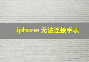 iphone 无法连接手表